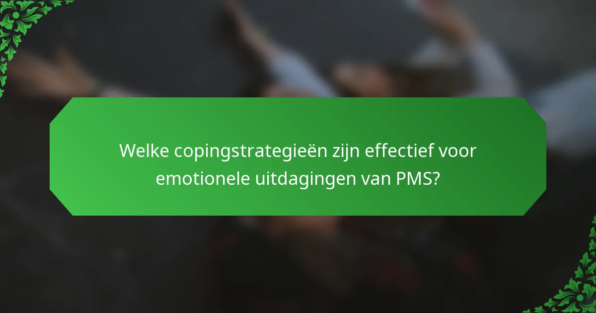 Welke copingstrategieën zijn effectief voor emotionele uitdagingen van PMS?
