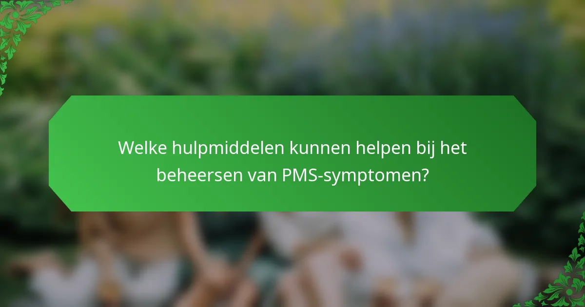 Welke hulpmiddelen kunnen helpen bij het beheersen van PMS-symptomen?