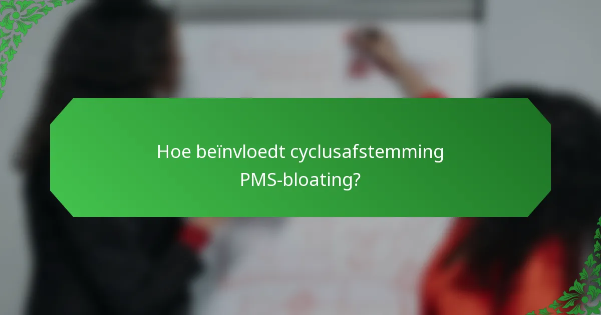 Hoe beïnvloedt cyclusafstemming PMS-bloating?