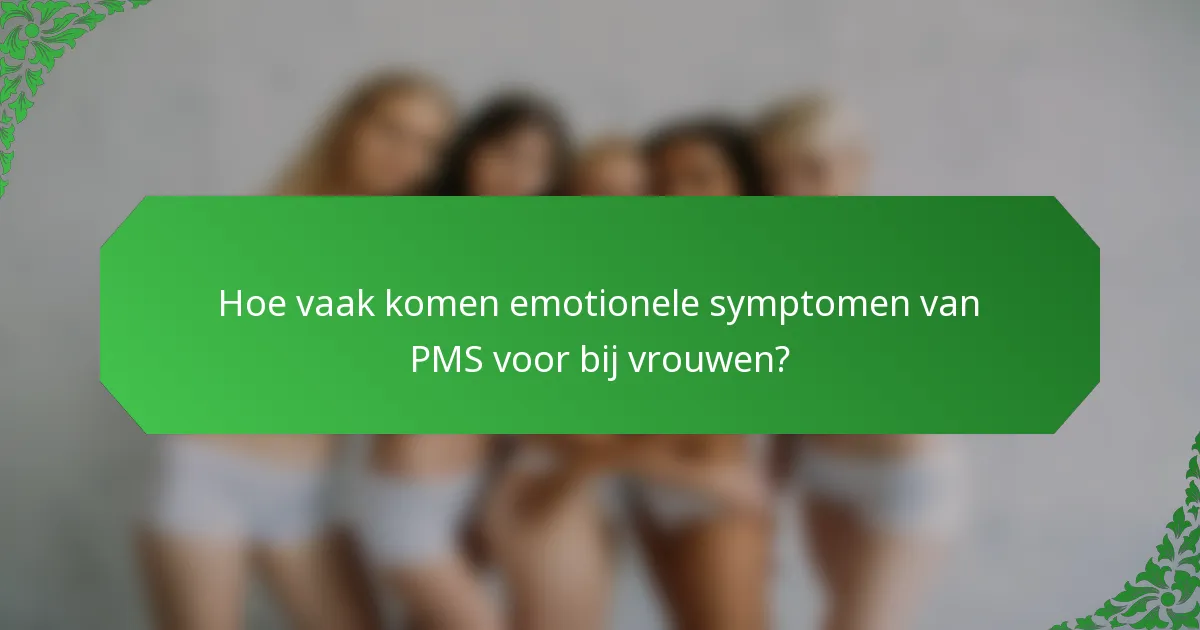 Hoe vaak komen emotionele symptomen van PMS voor bij vrouwen?