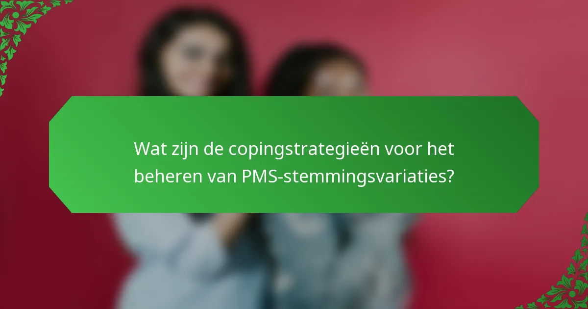 Wat zijn de copingstrategieën voor het beheren van PMS-stemmingsvariaties?