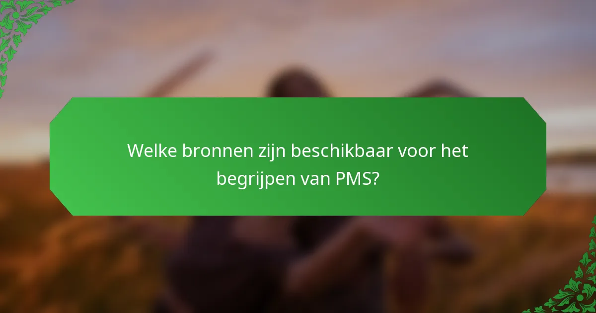 Welke bronnen zijn beschikbaar voor het begrijpen van PMS?