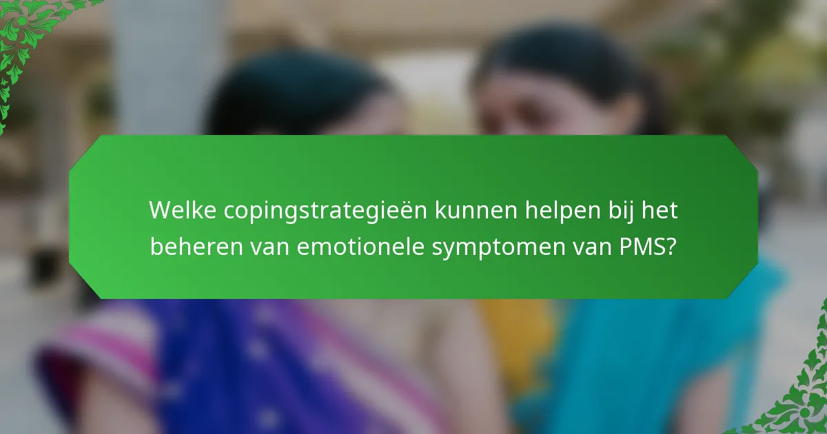 Welke copingstrategieën kunnen helpen bij het beheren van emotionele symptomen van PMS?