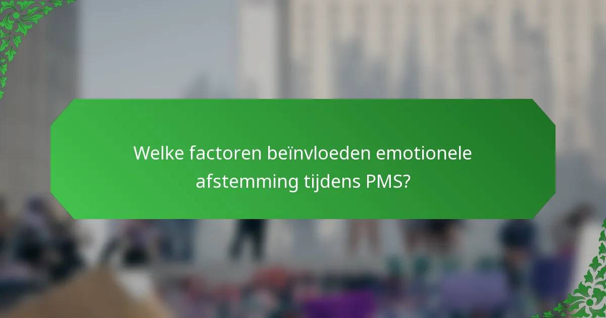 Welke factoren beïnvloeden emotionele afstemming tijdens PMS?