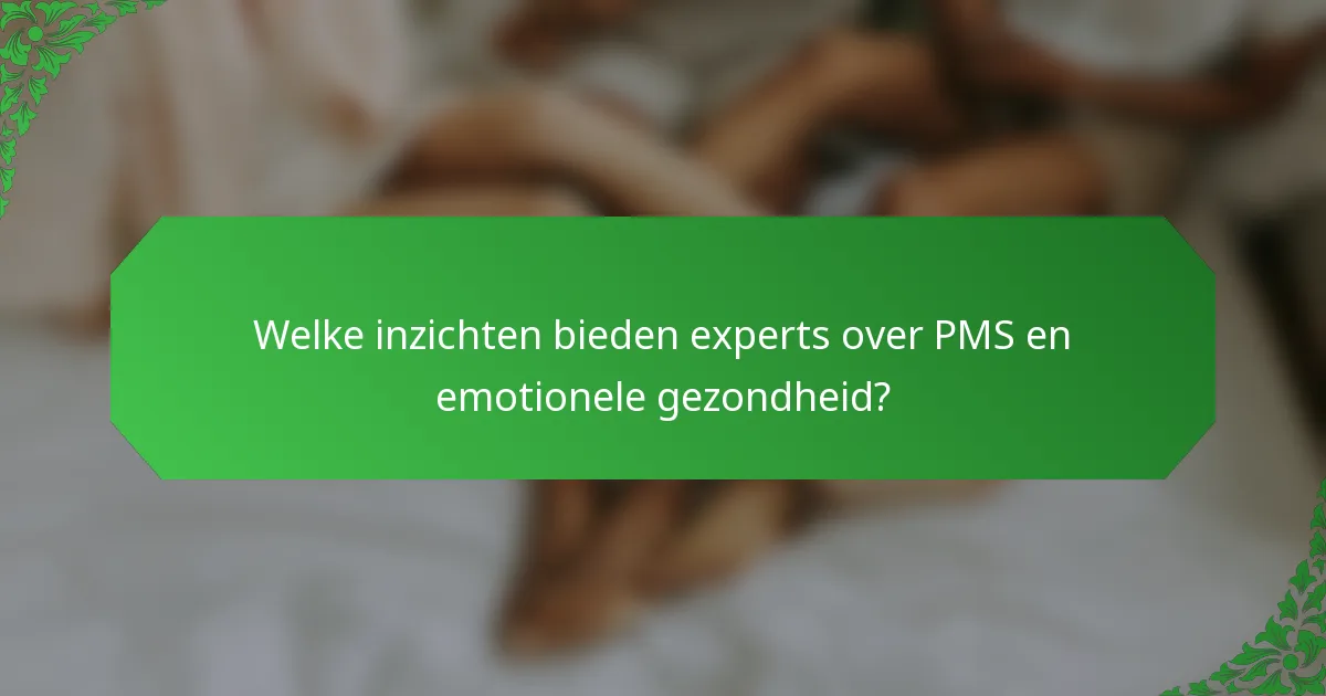 Welke inzichten bieden experts over PMS en emotionele gezondheid?